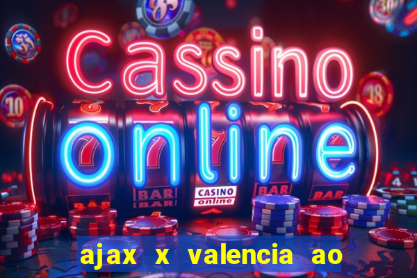 ajax x valencia ao vivo futemax